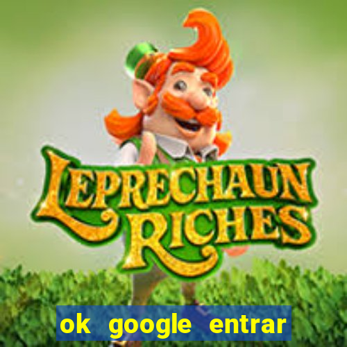 ok google entrar no jogo de c****